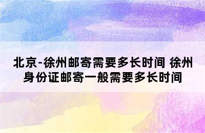 北京-徐州邮寄需要多长时间 徐州身份证邮寄一般需要多长时间